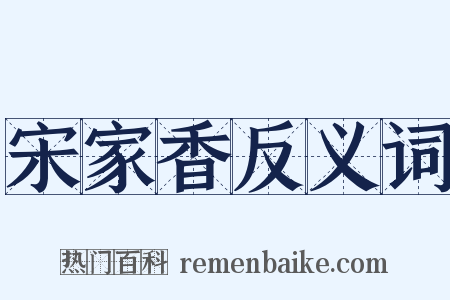 宋家香反义词是什么意思的图片
